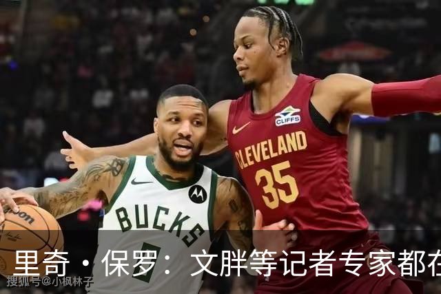 里奇·保罗：文胖等记者专家都在猜测詹姆斯的薪资 连我都不知道